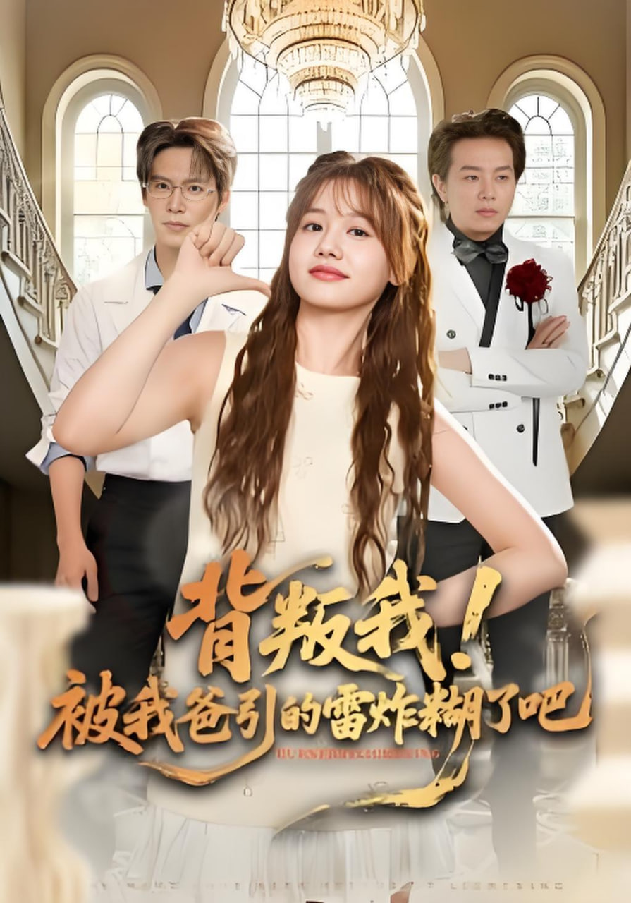 背叛我！被我爸引的雷炸糊了吧全集