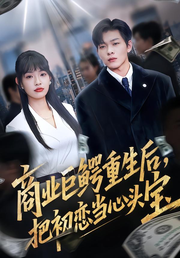 商业巨鳄重生后，把初恋当心头宝全集